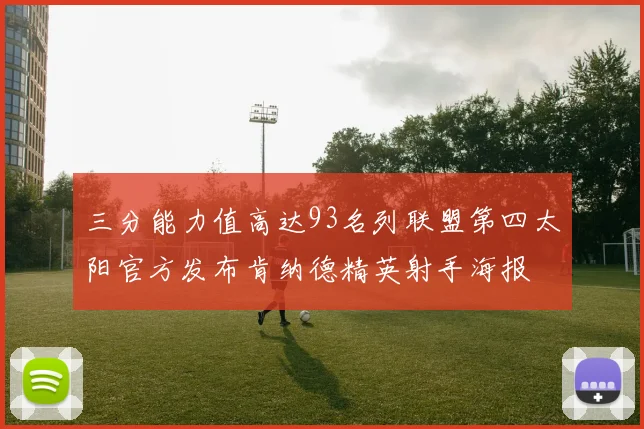 三分能力值高达93名列联盟第四太阳官方发布肯纳德精英射手海报